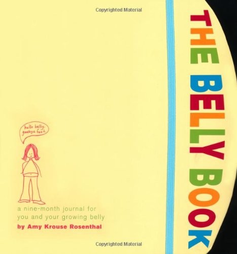 THE BELLY BOOK: A NINE-MONTH JOURNAL FOR YOU AND YOUR By Amy Krouse Rosenthal