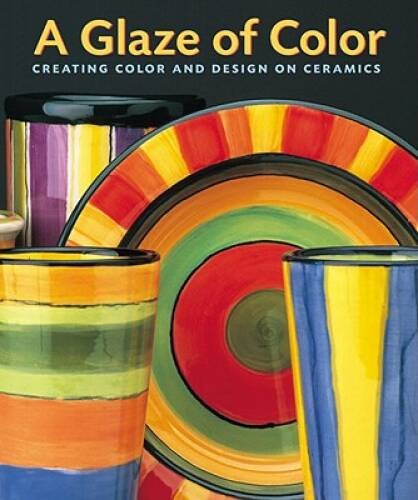 A Glaze of Color: Creating Color and Design On Ceramics – Paperback – ACCEPTABLE