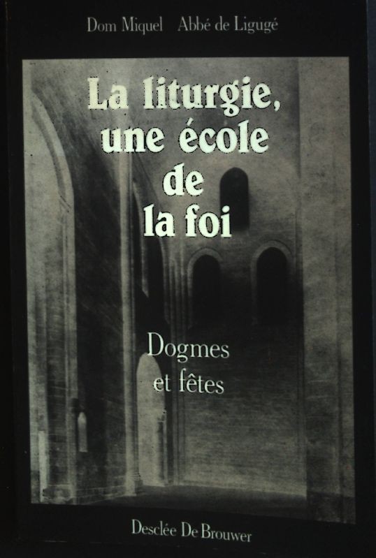 La Liturgie, une ecole de la foi: Dogmes et fetes. Miquel, Dom: