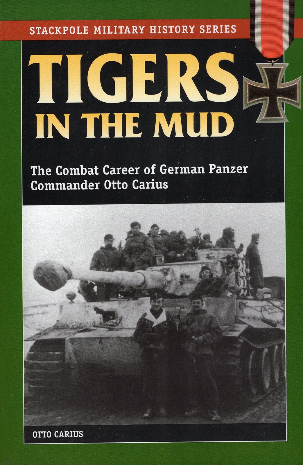 Tigers in the Mud: The Combat Career of German Panzer Commander Otto Carius …