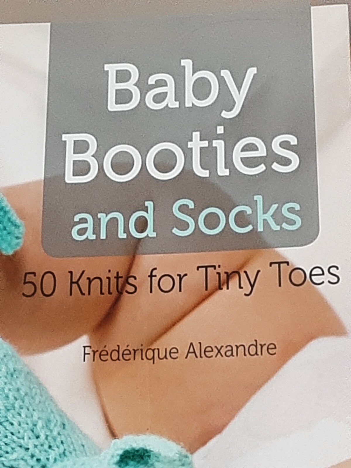 Baby Booties And Socks Frederique Alexandre 50 Knits for Tiny Toes 159 pages
