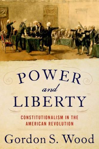 Power and Liberty: Constitutionalism in the American Revolution, Wood, Gordon S.