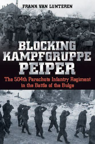 Blocking Kampfgruppe Peiper : The 504th Parachute Infantry Regiment in the Ba…