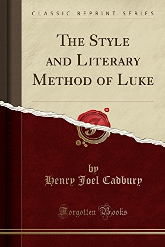 THE STYLE AND LITERARY METHOD OF LUKE (CLASSIC REPRINT) By Henry Joel Cadbury