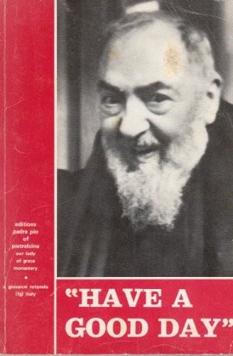 “HAVE A GOOD DAY!” Padre Pio of Pietrelcina