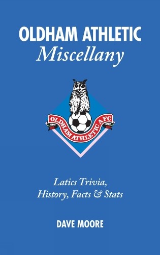 Oldham Athletic Miscellany: Latics Trivia, History, Fa… by Dave Moore Hardback