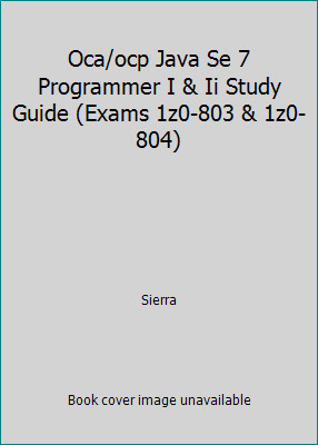Oca/ocp Java Se 7 Programmer I & Ii Study Guide (Exams 1z0-803 & 1z0-804)