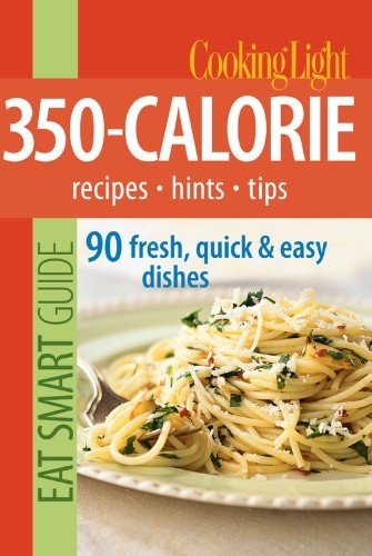 Cooking Light Eat Smart Guide: 350-Calorie: Recipes – Hints – Tips: 90 Fresh, Qu