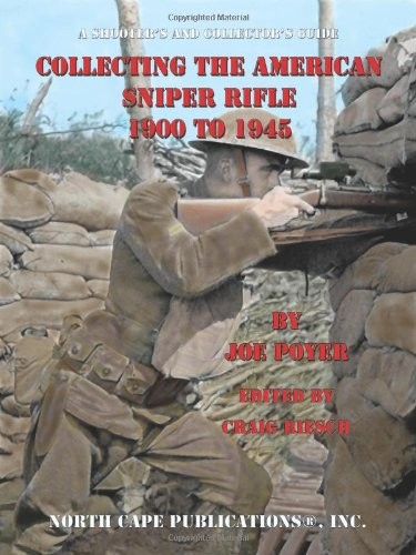 COLLECTING THE AMERICAN SNIPER RIFLE 1900 TO 1945 By Joe Poyer & Craig Riesch
