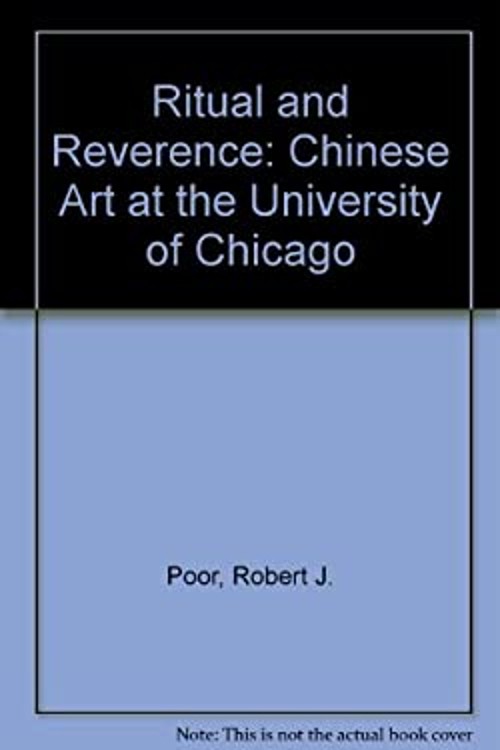 Ritual and Reverence : Chinese Art at the University of Chicago P
