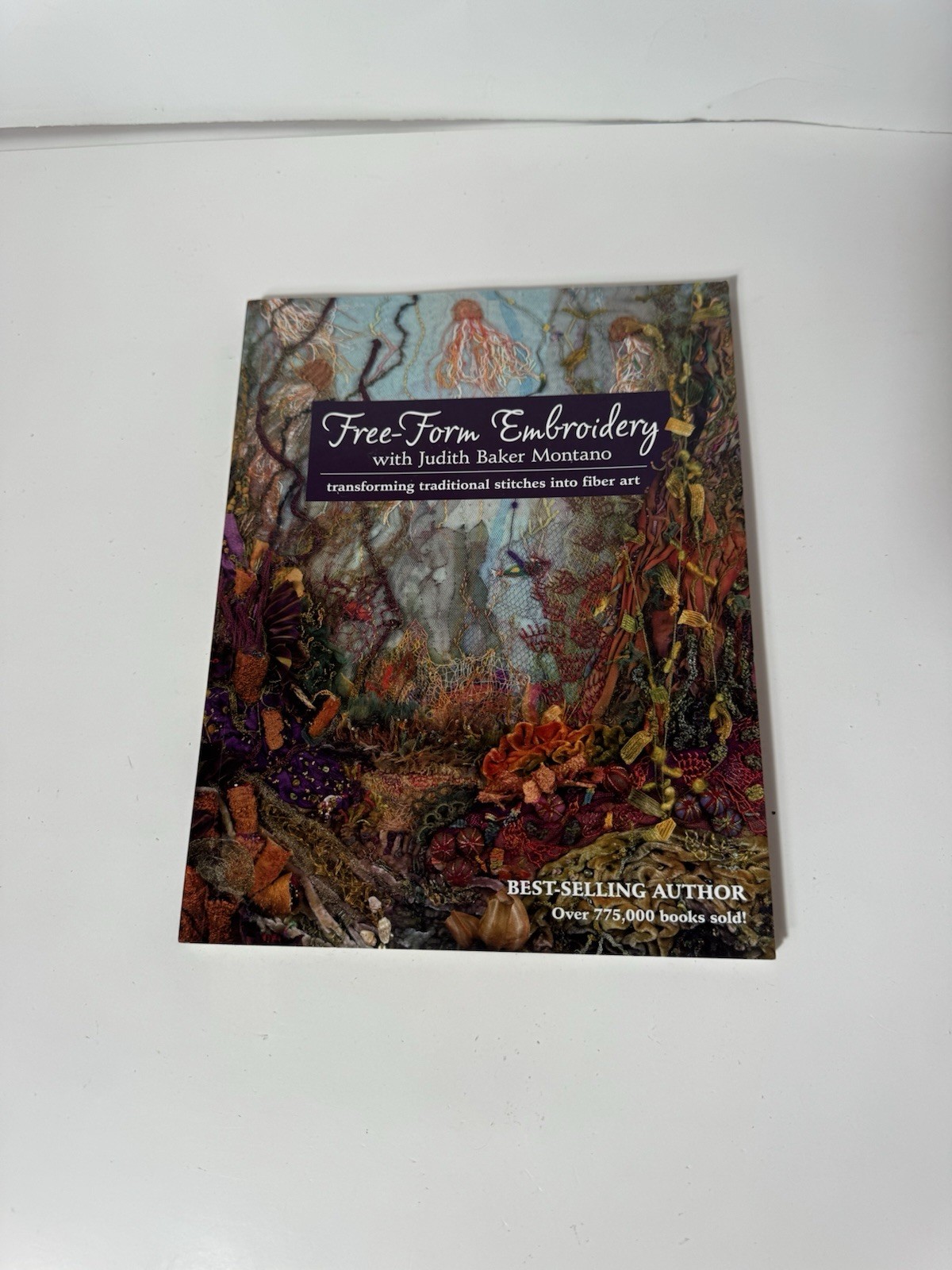 Free Form Embroidery with Judith Baker Montano Transforming Traditional Stitches