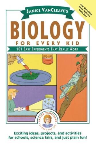 Janice VanCleave’s Biology For Every Kid: 101 Easy Experiments That Real – GOOD