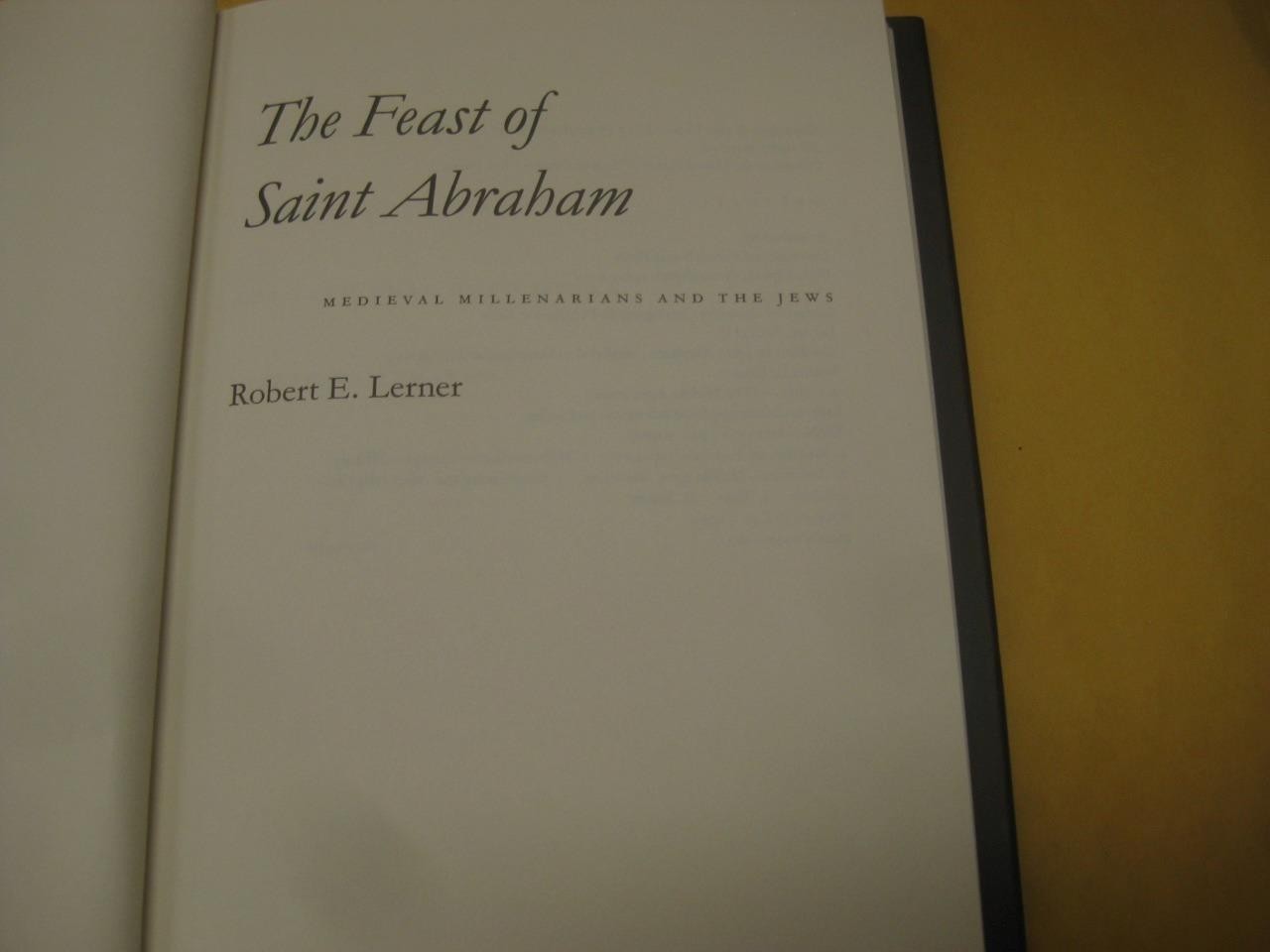 The Feast of Saint Abraham: Medieval Millenarians and the Jews by Robert E. Lern