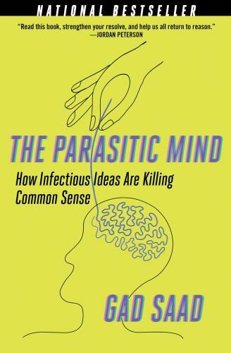 The Parasitic Mind: How Infectious Ideas Are Killing Common Sense, Saad, Gad, Ve