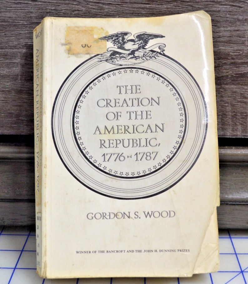 The Creation of the American Republic 1776 – 1787 by Gordon S Wood