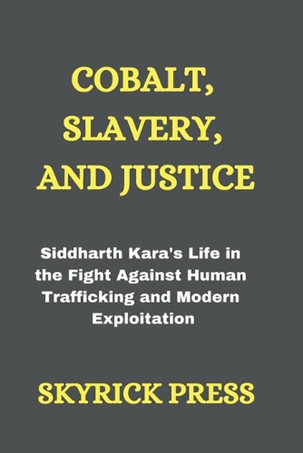 Cobalt, Slavery, and Justice: Siddharth Kara’s Life in the Fight Against Human T