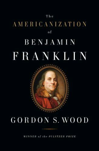 The Americanization of Benjamin Franklin, Gordon S. Wood, Very Good Book