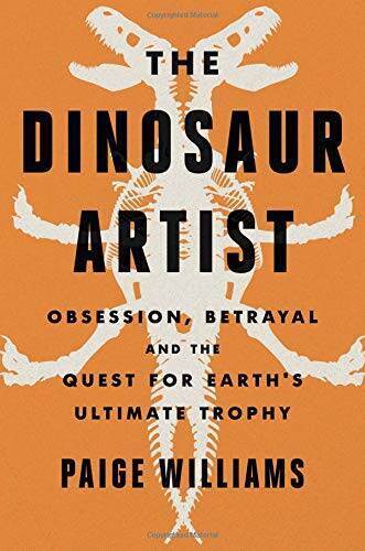 The Dinosaur Artist: Obsession, Betrayal, and the Quest for Earth’s – VERY GOOD