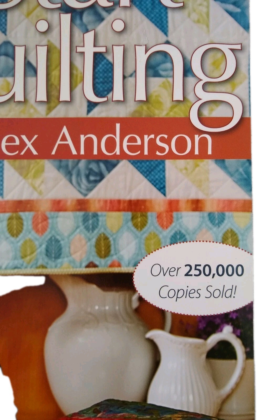 Start Quilting with Alex Anderson Everything First-Time Quilters Need to Succeed
