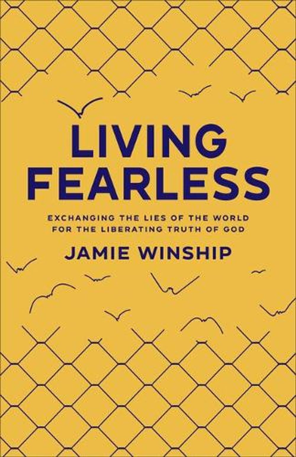 Living Fearless: Exchanging the Lies of the World for the Liberating Truth of Go