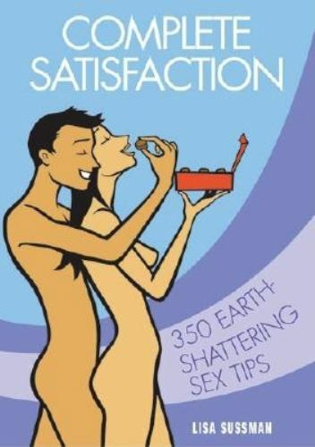 Complete Satisfaction: Over 300 Earth-Shattering s** Tips By Lisa Sussman; VG HC