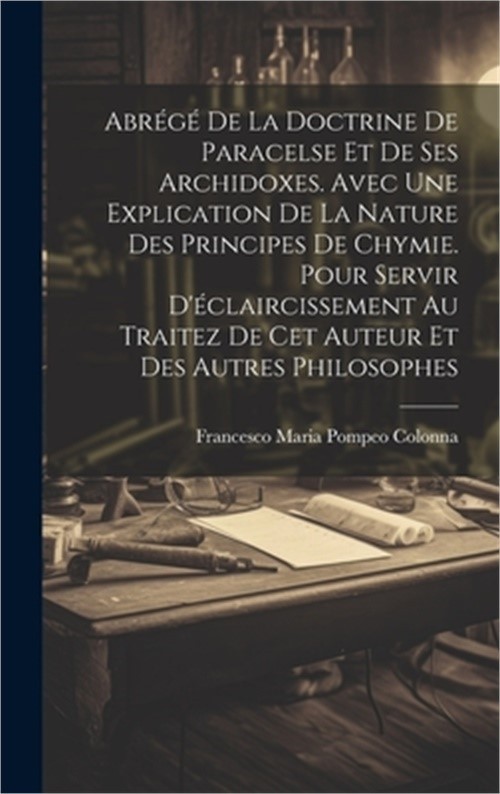 Abr�g� De La Doctrine De Paracelse Et De Ses Archidoxes. Avec Une Explication De