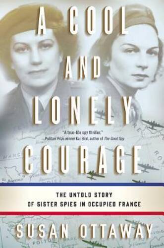 A Cool and Lonely Courage: The Untold Story of Sister Spies in Occ – VERY GOOD
