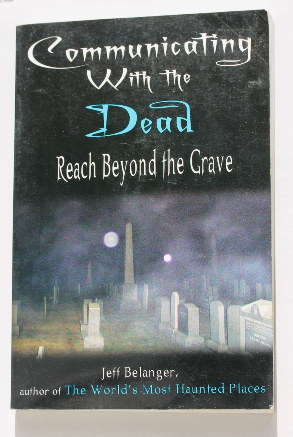 COMMUNICATING WITH THE DEAD: Reach Beyond the Grave by Jeff Belanger, 2005, pb