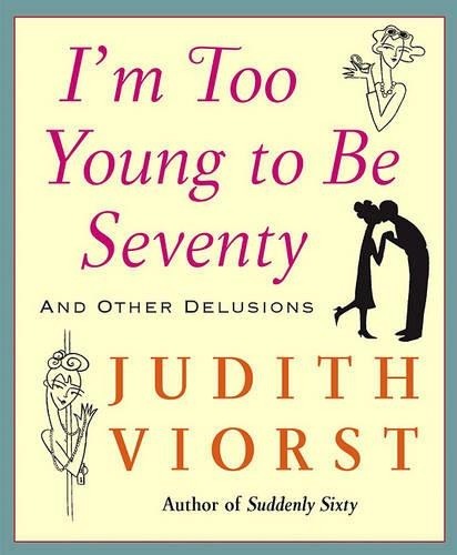 Judith Viorst I’m Too Young to Be Seventy (Hardback) Judith Viorst’s Decades