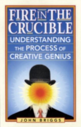 Fire in the Crucible: Understanding the Process of Creative Genius