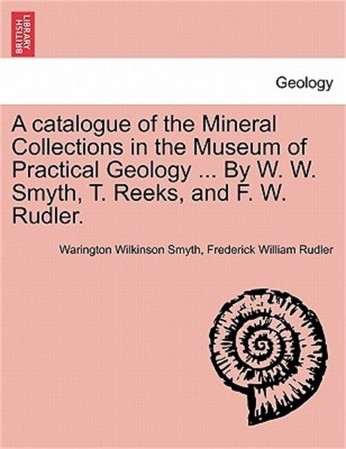 A Catalogue of the Mineral Collections in the Museum of Practical Geology … by