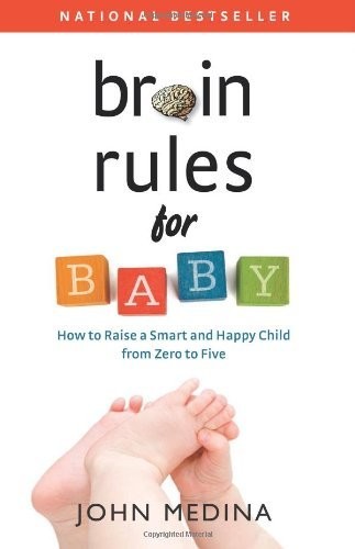 Brain Rules for Baby: How to Raise a Smart and Happy Child from Zero to Five by