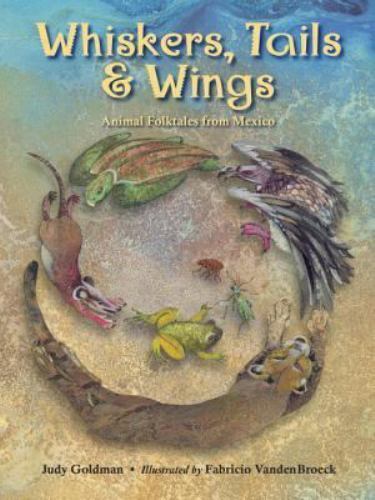 Whiskers, Tails & Wings: Animal Folktales from Mexico by Goldman, Judy