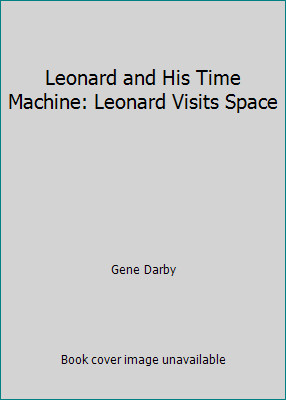 Leonard and His Time Machine: Leonard Visits Space by Gene Darby