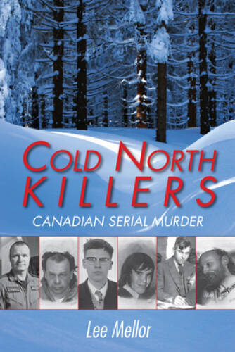 Cold North Killers: Canadian Serial Murder – Paperback By Mellor, Lee – GOOD
