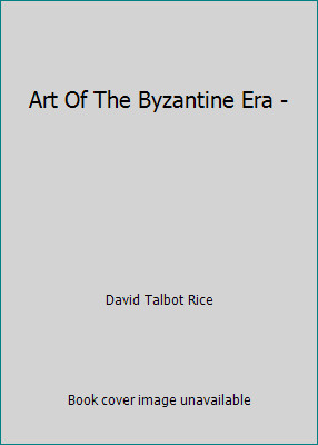 Art Of The Byzantine Era – by David Talbot Rice