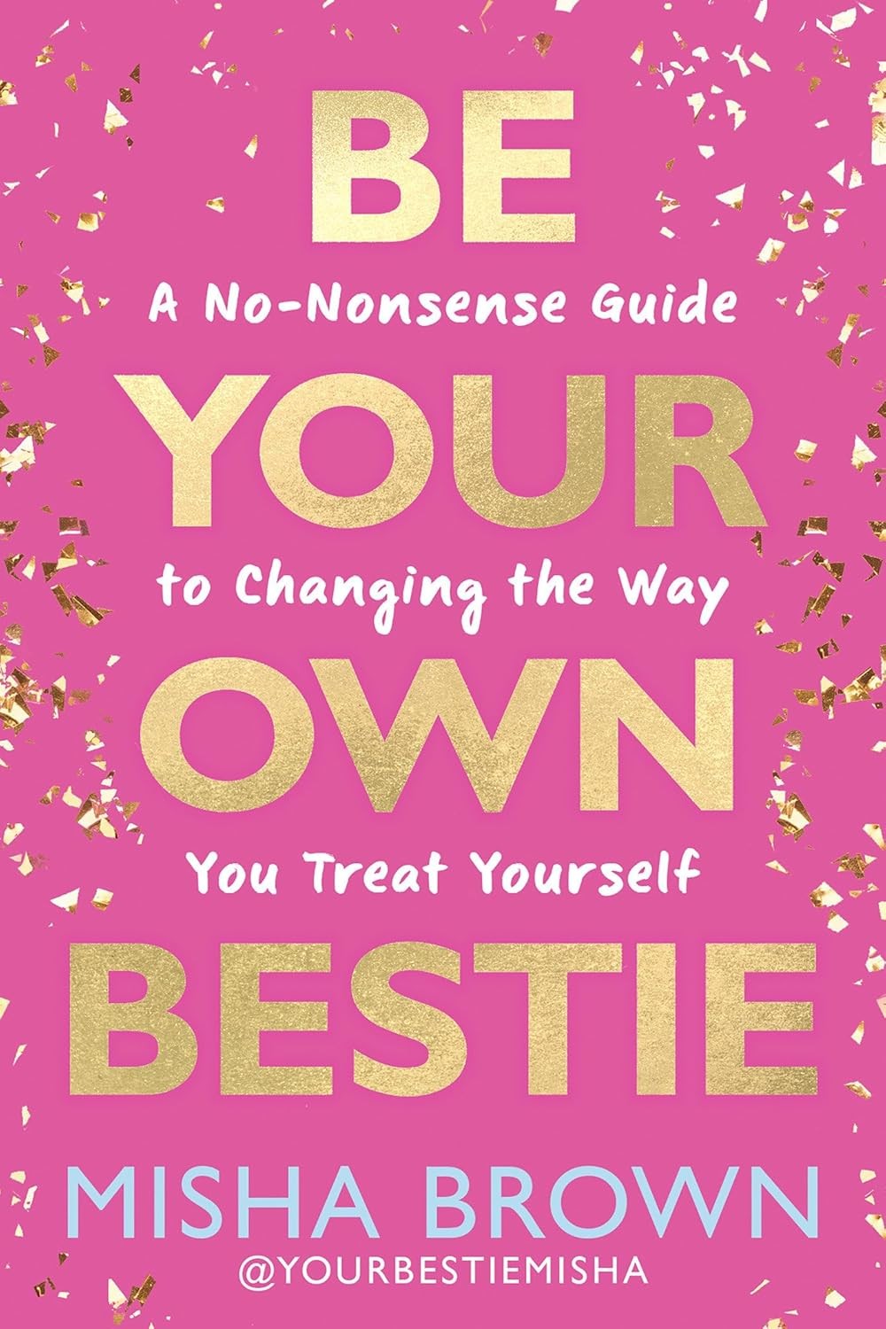 Be Your Own Bestie: A No-Nonsense Guide to Changing the Way You Treat Hardcover