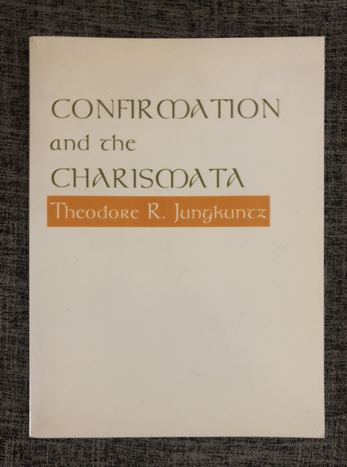 CONFIRMATION AND THE CHARISMATA By Theodore R. Jungkuntz , PB Like New