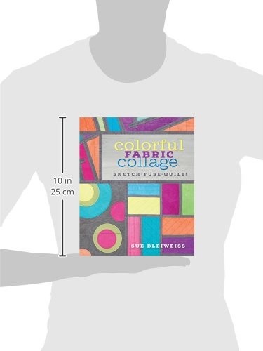 Colorful Fabric Collage: Sketch, Fuse, Quilt!, Bleiweiss, Sue, Excellent Book