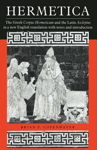 Hermetica: The Greek Corpus Hermeticum and the Latin Asclepius in a New English