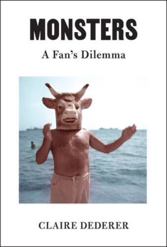 Monsters: A Fans Dilemma – Hardcover By Dederer, Claire – GOOD
