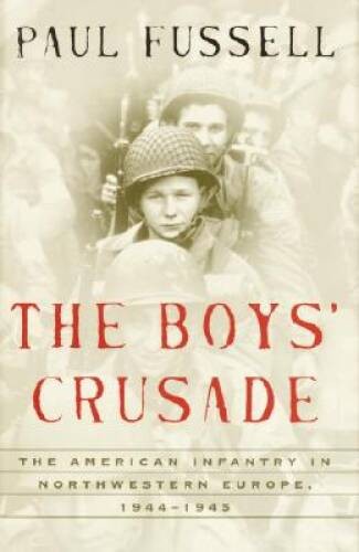 The Boys’ Crusade: The American Infantry in Northwestern Europe, 194 – VERY GOOD