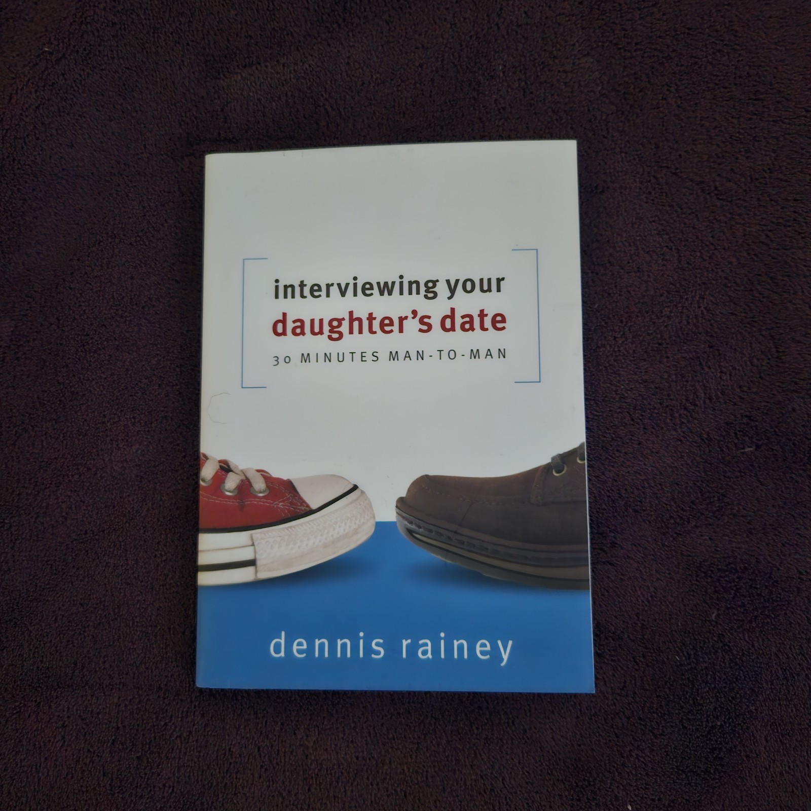 Interviewing Your Daughter’s Date: 30 Minutes Man-To-Man by Rainey, Dennis
