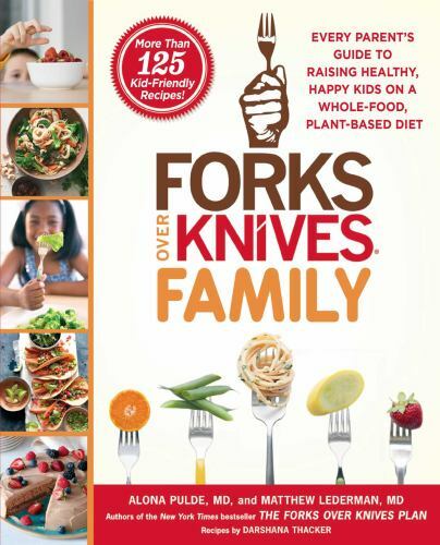 Forks Over Knives Family: Every Parent’s Guide to Raising Healthy, Happy Kids…