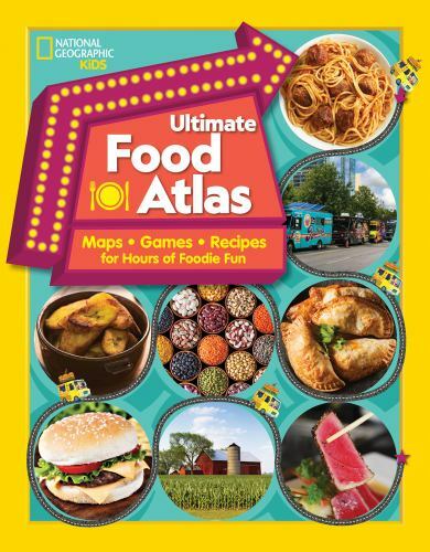 National Geographic Kids Ultimate Food Atlas: Maps, Games, Recipes, and More fo