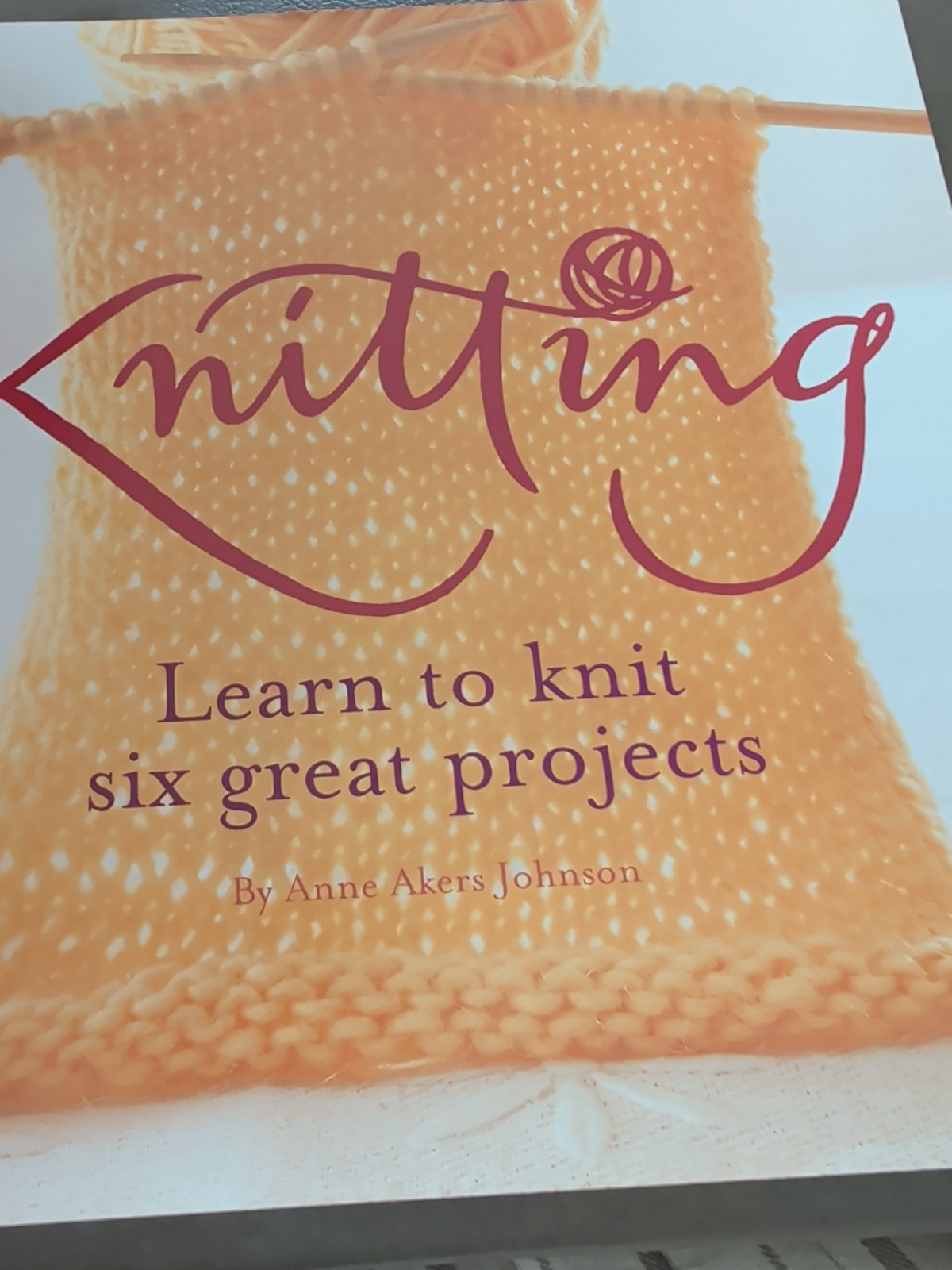 Knitting: Learn To knit Six Great Projects By Anne Akers Johnson (D)