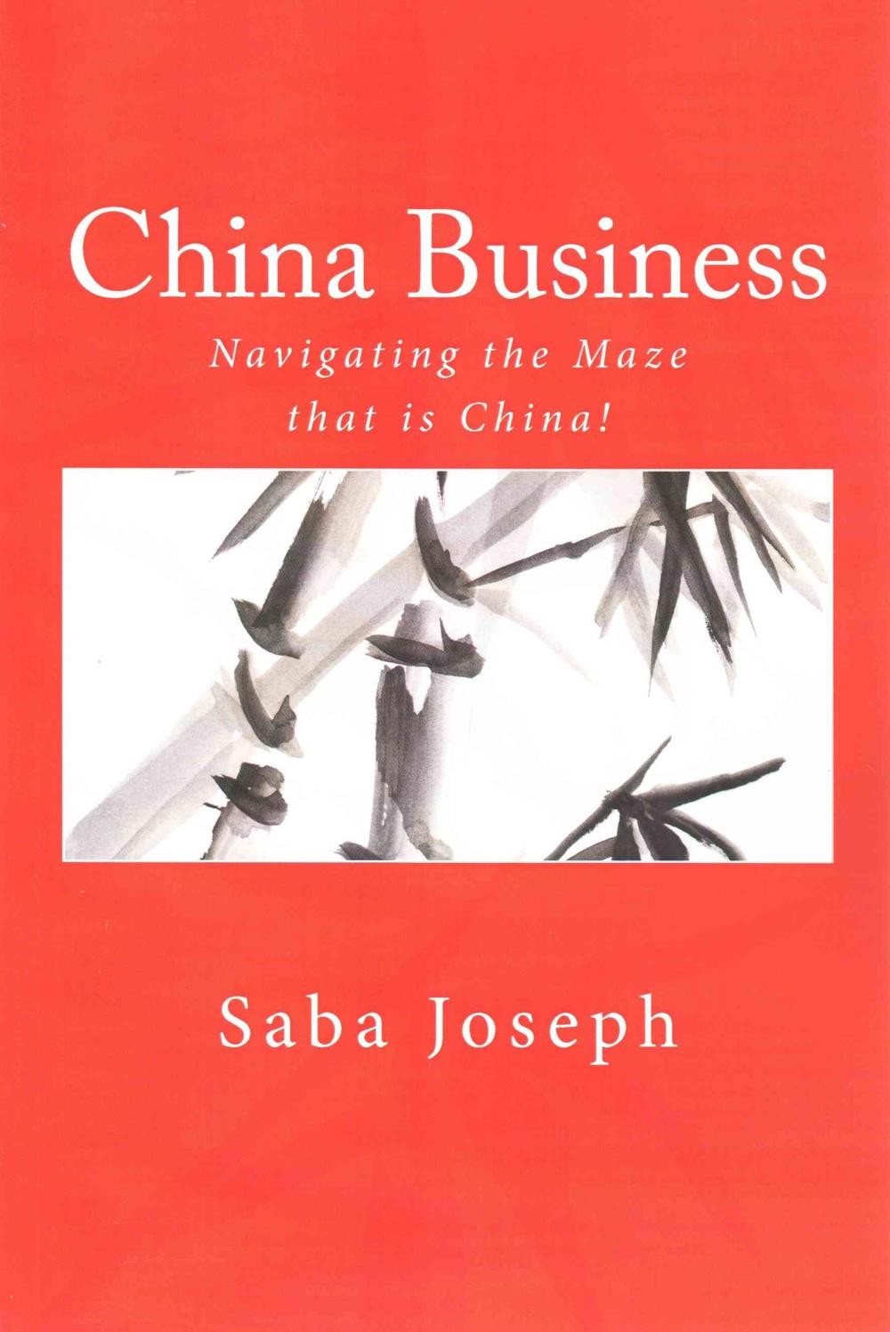 China Business ….. Navigating the Maze that is China! by Saba Joseph (English)