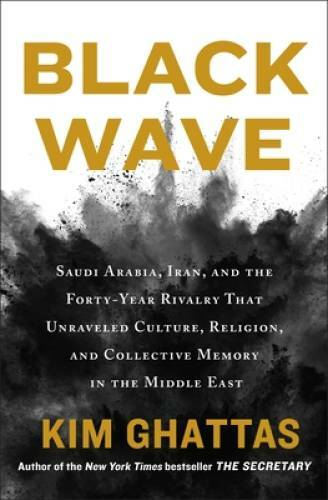 Black Wave: Saudi Arabia, Iran, and the Forty-Year Rivalry That Unraveled – GOOD
