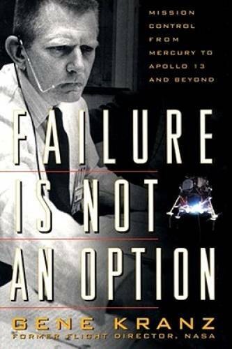 Failure Is Not an Option: Mission Control from Mercury to Apollo 13 and – GOOD