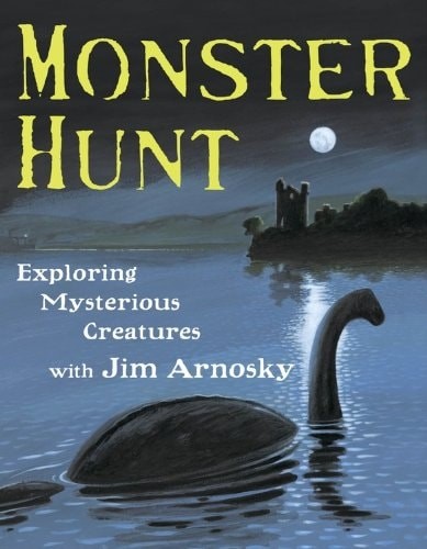 Monster Hunt: Exploring Mysterious Creatures with Jim Arnosky by Arnosky, Jim, A